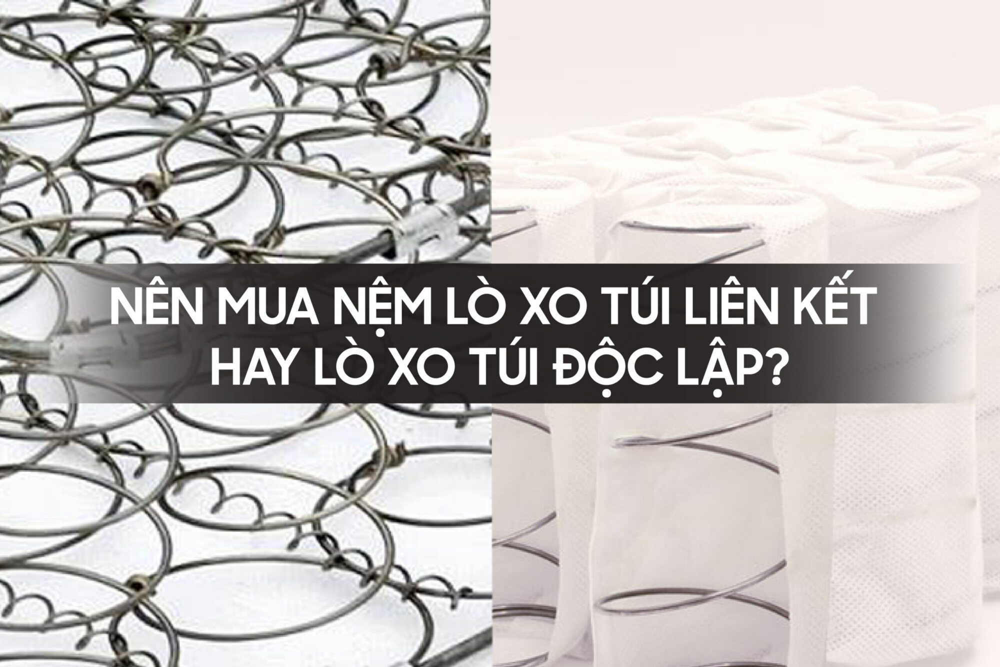 Nên mua lò xo túi liên kết hay lò xo túi độc lập?