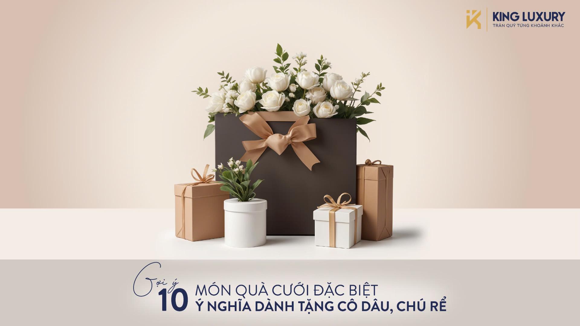 GỢI Ý 10 MÓN QUÀ CƯỚI ĐẶC BIỆT VÀ Ý NGHĨA DÀNH TẶNG CÔ D U, CHÚ RỂ