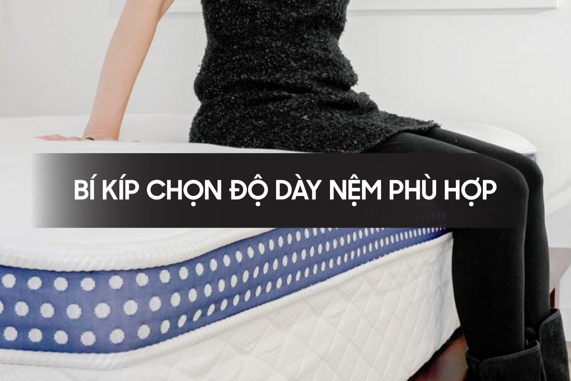 Bí kíp chọn độ dày nệm phù hợp