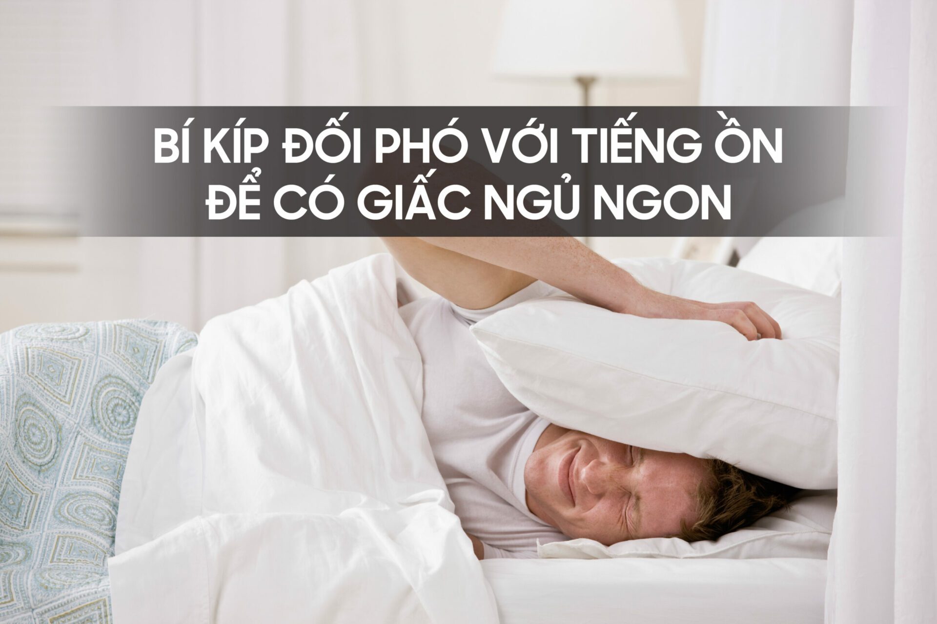 Bí kíp đối phó tiếng ồn khi ngủ để có giấc ngủ ngon